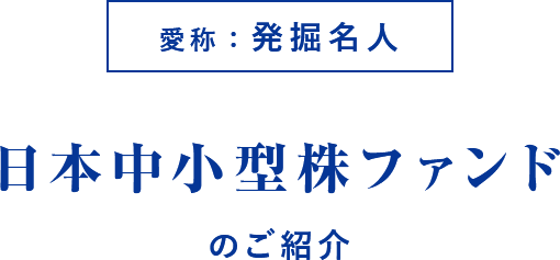 「愛称：発掘名人」日本中小型株ファンドのご紹介